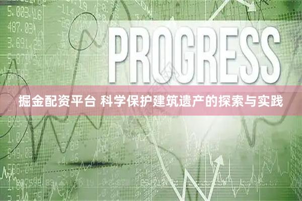 掘金配资平台 科学保护建筑遗产的探索与实践