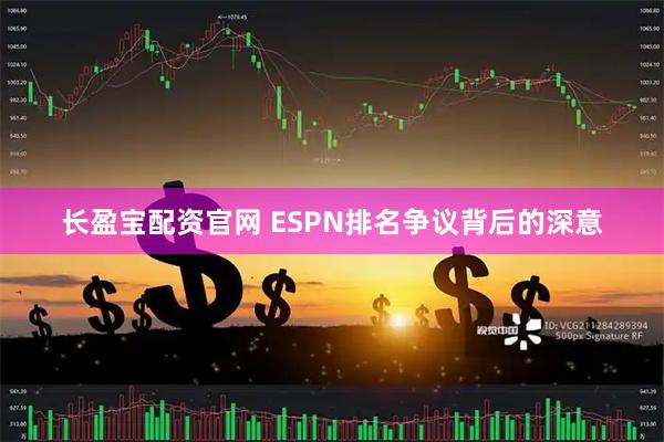 长盈宝配资官网 ESPN排名争议背后的深意