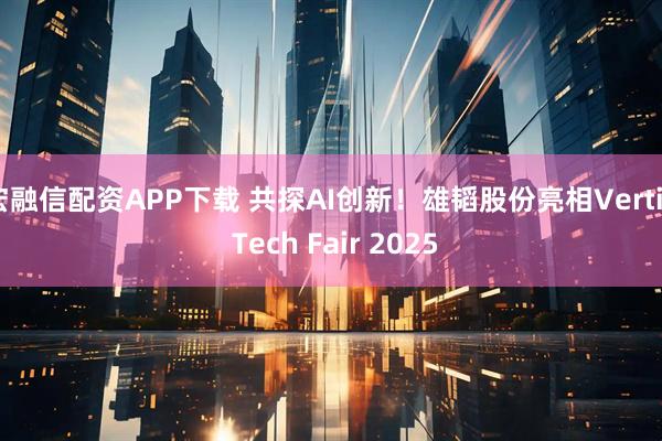 宏融信配资APP下载 共探AI创新！雄韬股份亮相Vertiv Tech Fair 2025