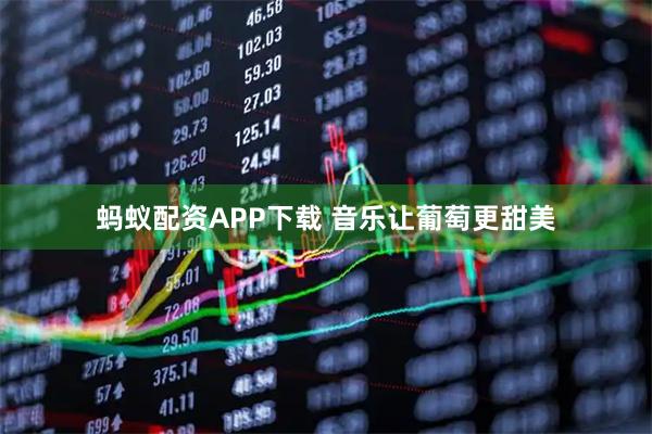 蚂蚁配资APP下载 音乐让葡萄更甜美