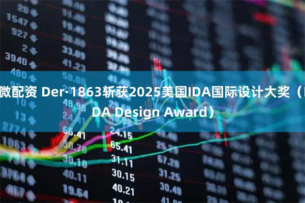 微配资 Der·1863斩获2025美国IDA国际设计大奖（IDA Design Award）